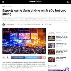 Esports game đang chứng minh sức hút cực khủng - GameK4u- Cập nhập tin tức esports nhanh nhất