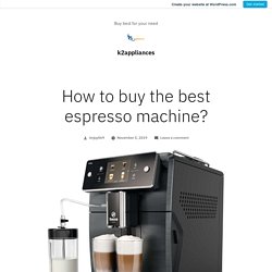 How to buy the best espresso machine? – k2appliances