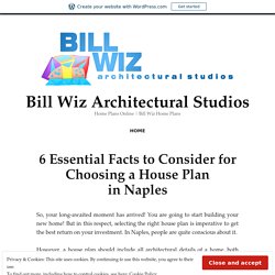 6 Essential Facts to Consider for Choosing a House Plan in Naples – Bill Wiz Architectural Studios