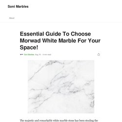 Essential Guide To Choose Morwad White Marble For Your Space!