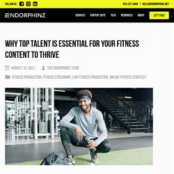 Why Top Talent is Essential for Your Fitness Content to Thrive