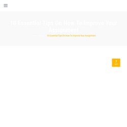 10 Essential Tips on how to Improve your Assignment