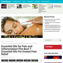 Essential Oils for Pain and Inflammation+The Best 7 Essential Oils For Instant Pain Relief