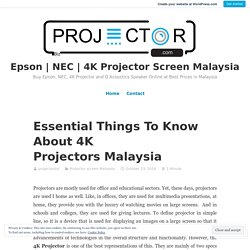 Essential Things To Know About 4K Projectors Malaysia – Epson