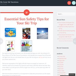 Essential Sun Safety Tips for Your Ski Trip