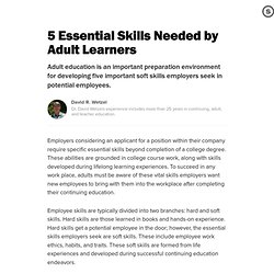 5 Essential Skills Needed by Adult Learners: Continuing Education Abilities Desired of Graduates by Employers