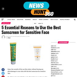 5 Essential Reasons to Use the Best Sunscreen for Sensitive Face