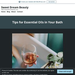 Tips for Essential Oils in Your Bath – Sweet Dream Beauty
