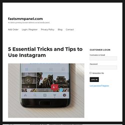 5 Essential Tricks and Tips to Use Instagram