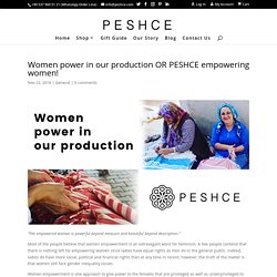 Women power in our production OR PESHCE empowering women!