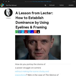 A Lesson from Lecter: How to Establish Dominance by Using Eyelines & Framing