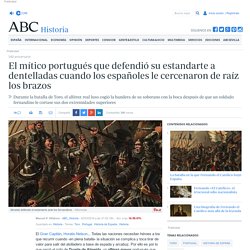 El mítico portugués que defendió su estandarte a dentelladas cuando los españoles le cercenaron de raíz los brazos