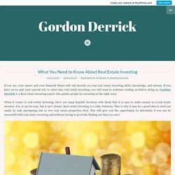 What You Need to Know About Real Estate Investing – Gordon Derrick