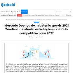 Mercado Doença de miastenia gravis 2021 Tendências atuais, estratégias e cenário competitivo para 2027 – Ijxdroid