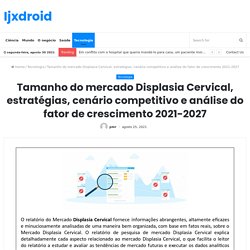 Tamanho do mercado Displasia Cervical, estratégias, cenário competitivo e análise do fator de crescimento 2021-2027 – Ijxdroid