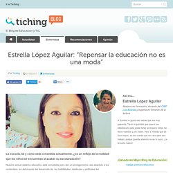 Estrella López Aguilar: "Repensar la educación no es una moda"