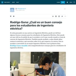 Rodrigo Gana: ¿Cuál es un buen consejo para los estudiantes de ingeniería eléctrica?: rodrigoganaansa — LiveJournal