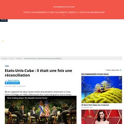 Etats-Unis-Cuba : il était une fois une réconciliation