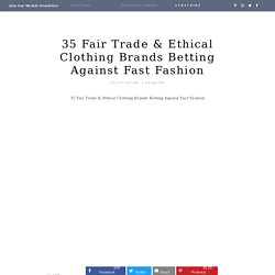 35 Fair Trade & Ethical Clothing Brands Betting Against Fast Fashion