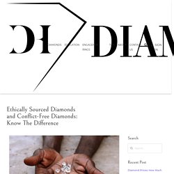 Ethically Sourced Diamonds and Conflict-Free Diamonds: Know The Difference - Diamond Hedge