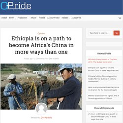 Ethiopia is on a path to become Africa’s China in more ways than one - OPride.com