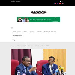 Ethiopia Won’t Rely on Others to Launch Satellite says PM. July 13/2017 - Voice of Africa