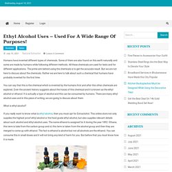 Ethyl Alcohol Uses – Used For A Wide Range Of Purposes!