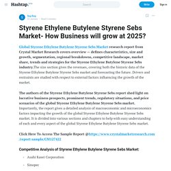 Styrene Ethylene Butylene Styrene Sebs Market- How Business will grow at 2025? — Sag Bag on Hashtap