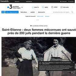 Saint-Etienne : deux femmes méconnues ont sauvé près de 200 juifs pendant la dernière guerre