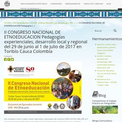 II CONGRESO NACIONAL DE ETNOEDUCACION Pedagogías experienciales, desarrollo local y regional del 29 de junio al 1 de julio de 2017 en Toribío Cauca Colombia - CECIDIC