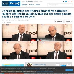 L'ancien ministre des Affaires étrangères socialiste Hubert Védrine lui aussi favorable à des petits boulots payés en dessous du Smic