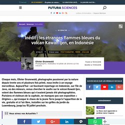 Inédit : les étranges flammes bleues du volcan Kawah Ijen, en Indonésie
