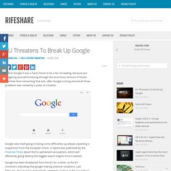 EU Threatens To Break Up Google