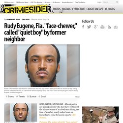 Rudy Eugene, Fla. "face-chewer," called "quiet boy" by former neighbor - Crimesider