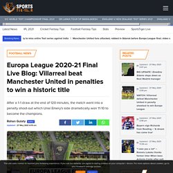 Europa League 2020-21 Final Live Blog: Villarreal vs Manchester United - SportsTiger
