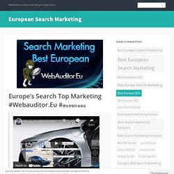 Europe’s Search Top Marketing #Webauditor.Eu #搜索营销咨询商店