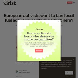 18 oct. 2021 European activists want to ban fossil fuel ads. Why can’t we do that here?