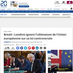 Brexit : Londres ignore l'ultimatum de l'Union européenne sur sa loi controversée