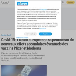 Covid-19 : l’Union européenne se penche sur de nouveaux effets secondaires éventuels des vaccins Pfizer et Moderna - Le Parisien