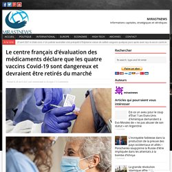Le centre français d’évaluation des médicaments déclare que les quatre vaccins Covid-19 sont dangereux et devraient être retirés du marché