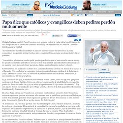 Papa dice que católicos y evangélicos deben pedirse perdón mutuamente