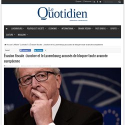 Évasion fiscale : Juncker et le Luxembourg accusés de bloquer toute avancée européenne