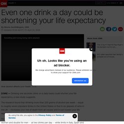 Even one drink a day could be shortening your life