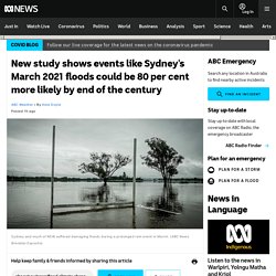 New study shows events like Sydney's March 2021 floods could be 80 per cent more likely by end of the century