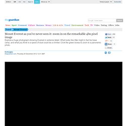 Mount Everest as you've never seen it: zoom in on the remarkable 4bn pixel image