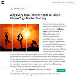 Why Every Yoga Teacher Needs To Take A Bikram Yoga Teacher Training