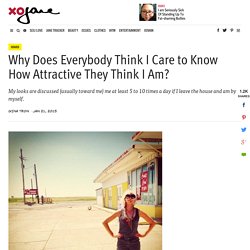 Why Does Everybody Think I Care to Know How Attractive They Think I Am?