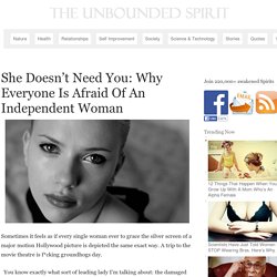 She Doesn’t Need You: Why Everyone Is Afraid Of An Independent Woman