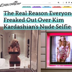 The Real Reason Everyone Freaked Out Over Kim Kardashian's Nude Selfie