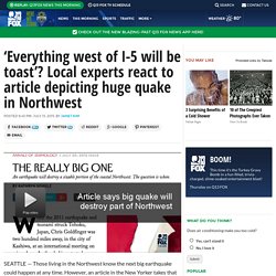 ‘Everything west of I-5 will be toast’? Local experts react to article depicting huge quake in Northwest